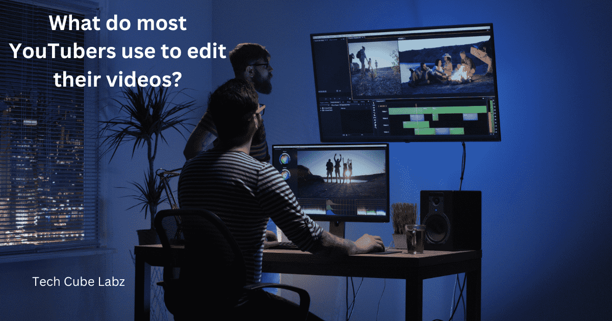 What do most YouTubers use to edit their videos?
