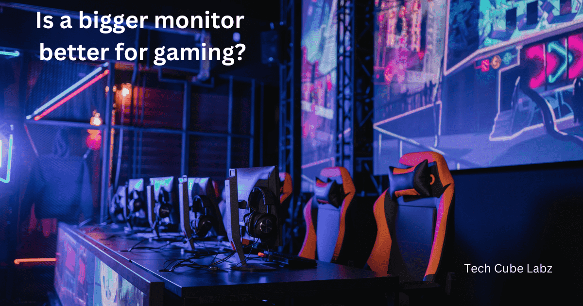 Is a bigger monitor better for gaming?