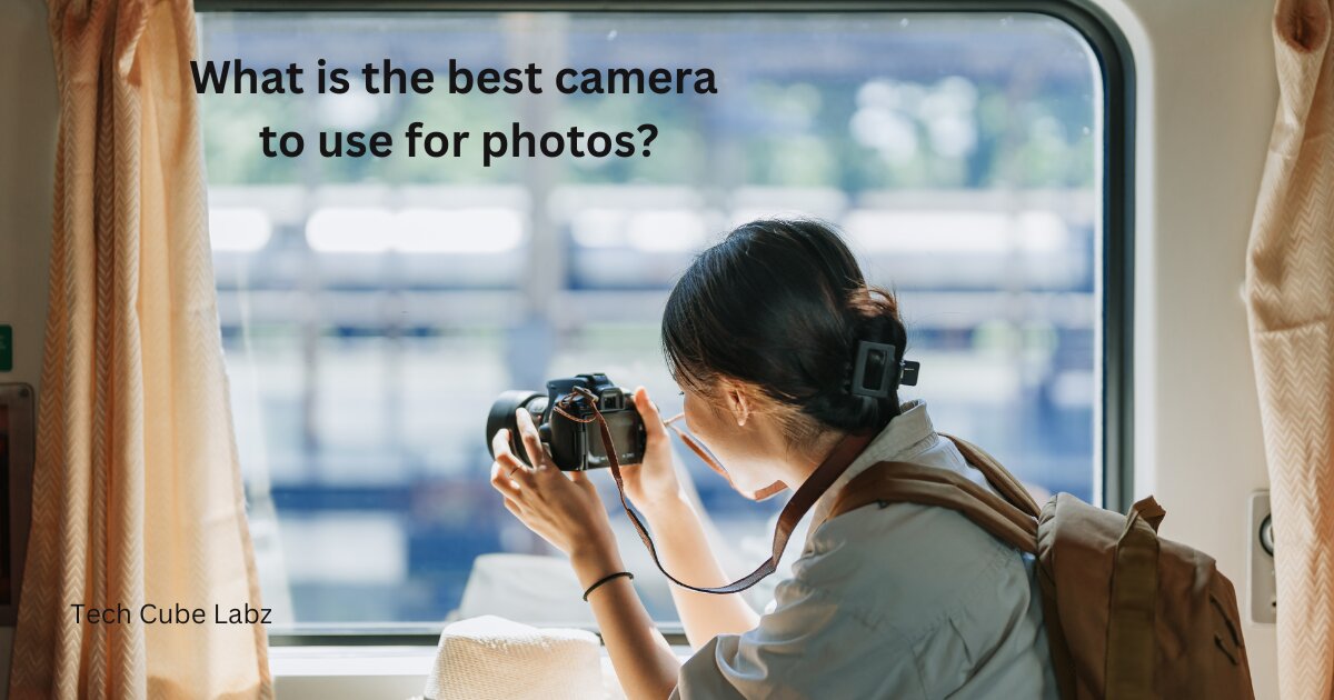 What is the best camera to use for photos?