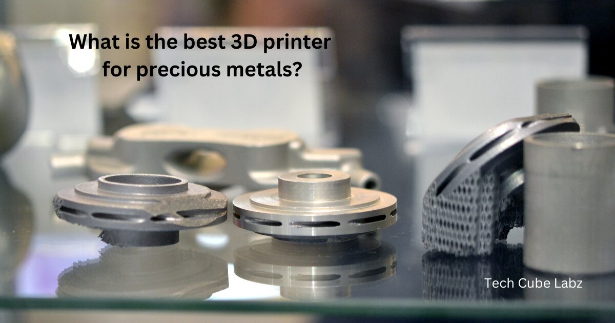 What is the best 3D printer for precious metals?