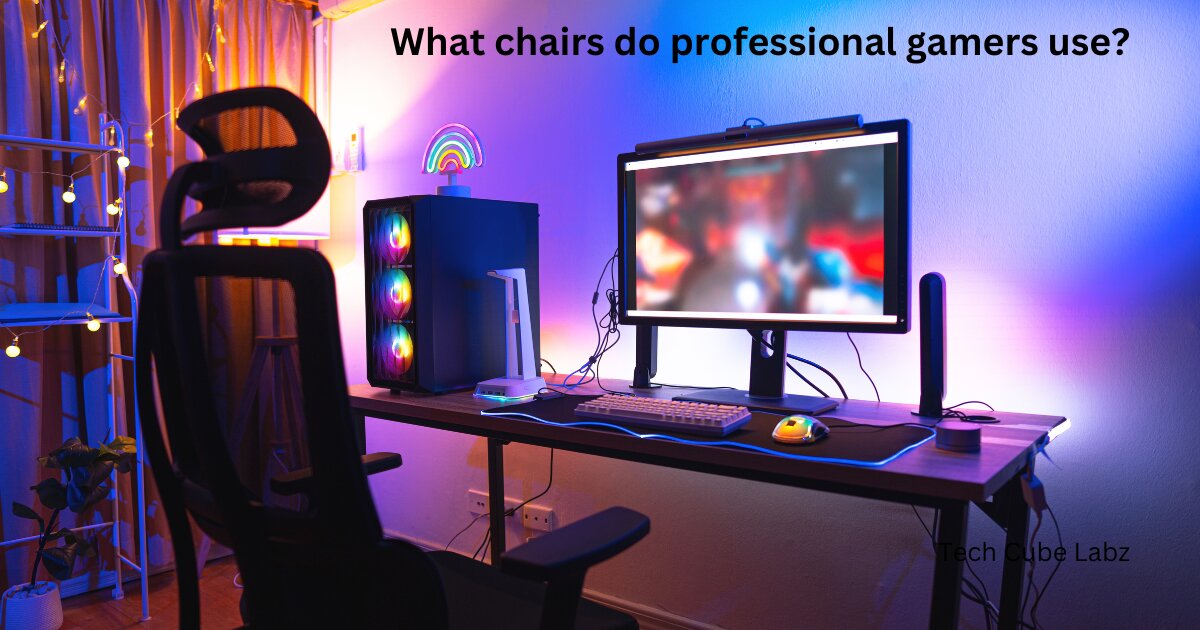 What chairs do professional gamers use?