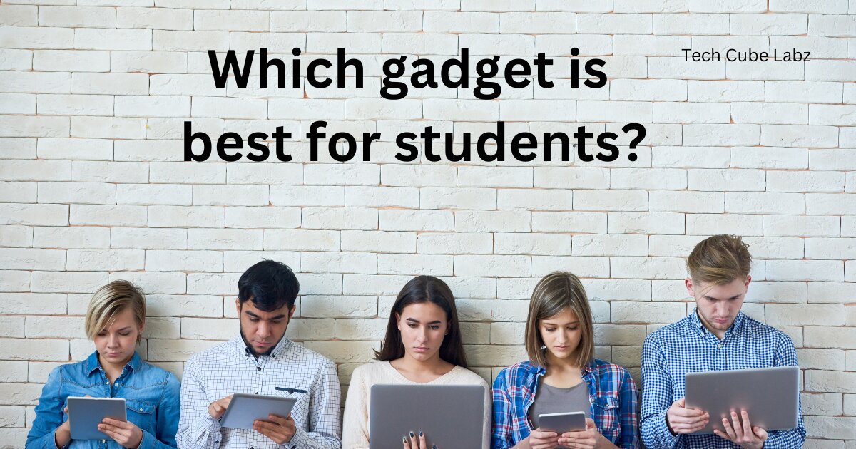 Which gadget is best for students?